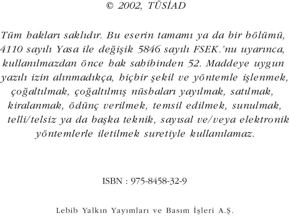 Maddeye uygun yaz l izin al nmad kça, hiçbir flekil ve yöntemle ifllenmek, ço alt lmak, ço alt lm fl nüshalar yay lmak, sat lmak,