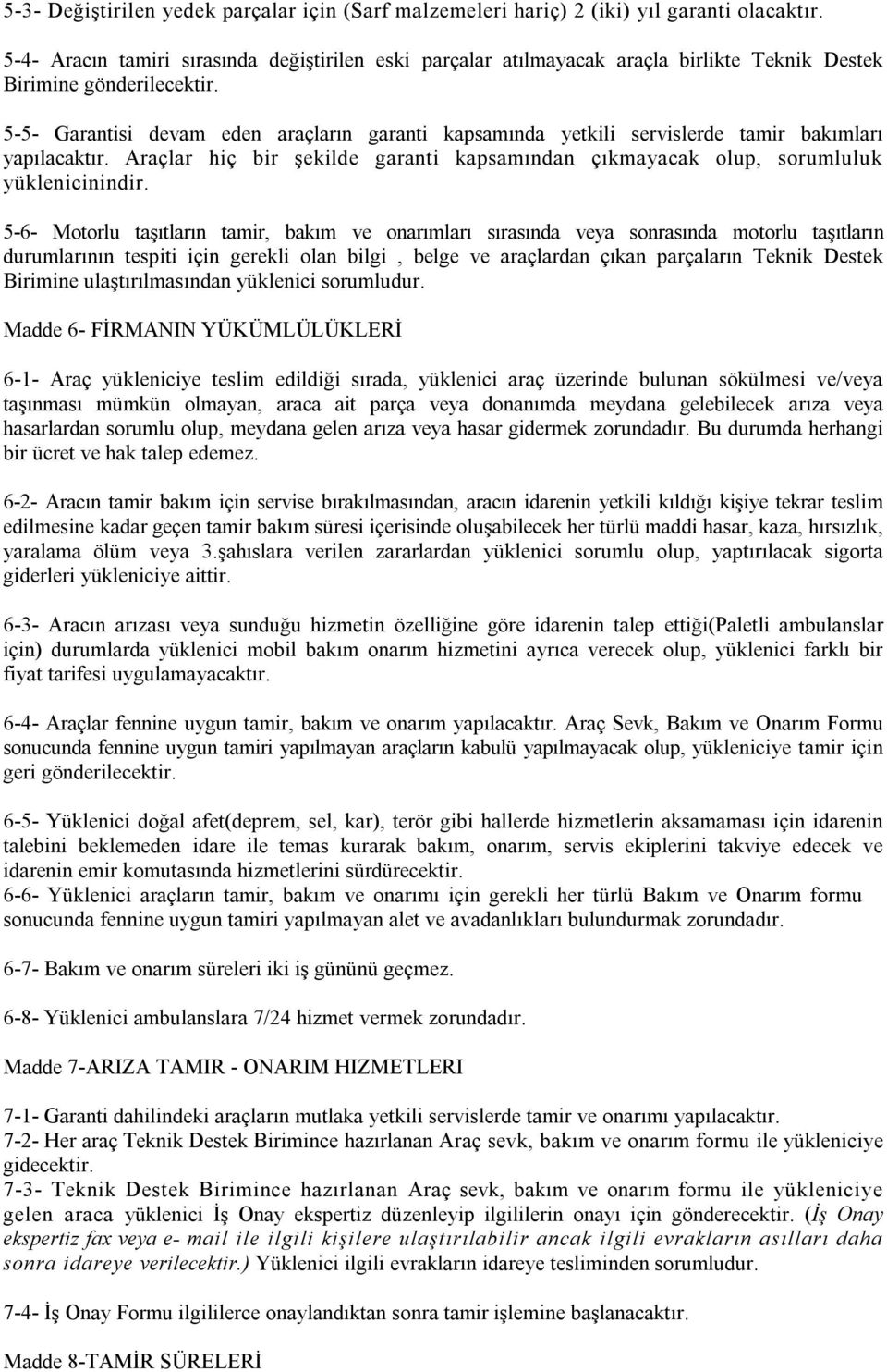 5-5- Garantisi devam eden araçların garanti kapsamında yetkili servislerde tamir bakımları yapılacaktır. Araçlar hiç bir şekilde garanti kapsamından çıkmayacak olup, sorumluluk yüklenicinindir.