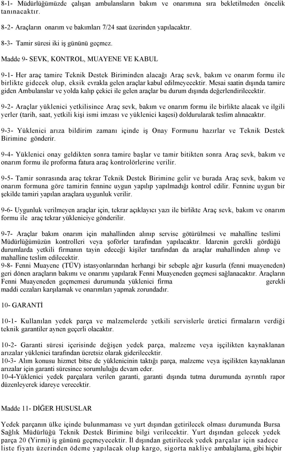 Madde 9- SEVK, KONTROL, MUAYENE VE KABUL 9-1- Her araç tamire Teknik Destek Biriminden alacağı Araç sevk, bakım ve onarım formu ile birlikte gidecek olup, eksik evrakla gelen araçlar kabul