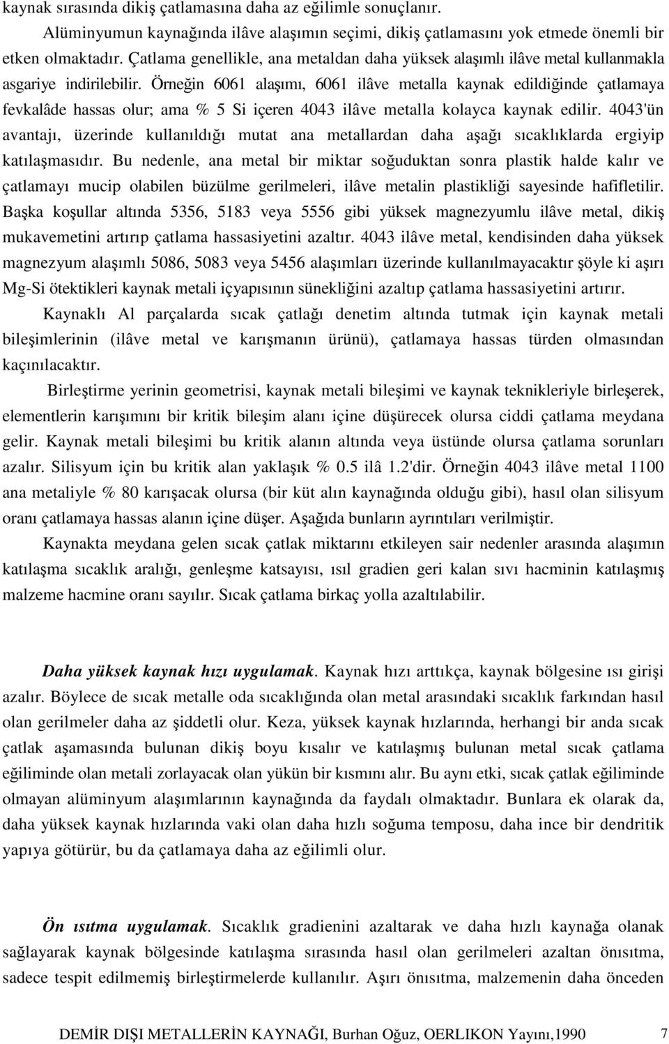 Örneğin 6061 alaşımı, 6061 ilâve metalla kaynak edildiğinde çatlamaya fevkalâde hassas olur; ama % 5 Si içeren 4043 ilâve metalla kolayca kaynak edilir.