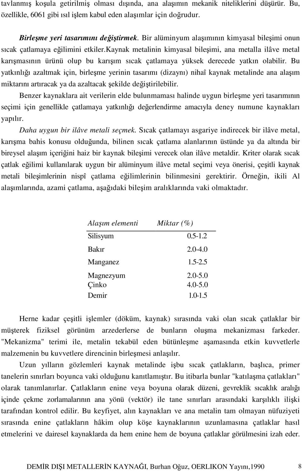 kaynak metalinin kimyasal bileşimi, ana metalla ilâve metal karışmasının ürünü olup bu karışım sıcak çatlamaya yüksek derecede yatkın olabilir.