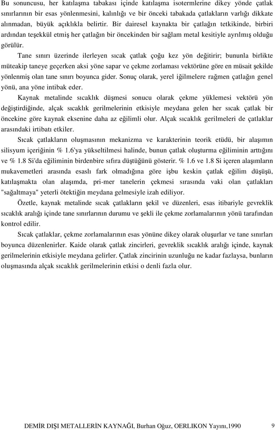 Tane sınırı üzerinde ilerleyen sıcak çatlak çoğu kez yön değitirir; bununla birlikte müteakip taneye geçerken aksi yöne sapar ve çekme zorlaması vektörüne göre en müsait şekilde yönlenmiş olan tane