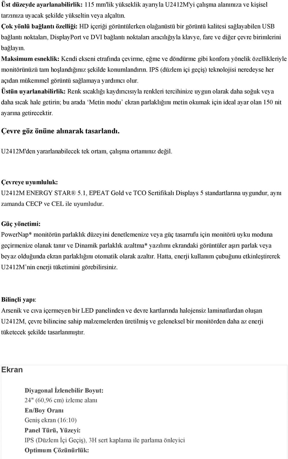 çevre birimlerini bağlayın. Maksimum esneklik: Kendi ekseni etrafında çevirme, eğme ve döndürme gibi konfora yönelik özellikleriyle monitörünüzü tam hoşlandığınız şekilde konumlandırın.