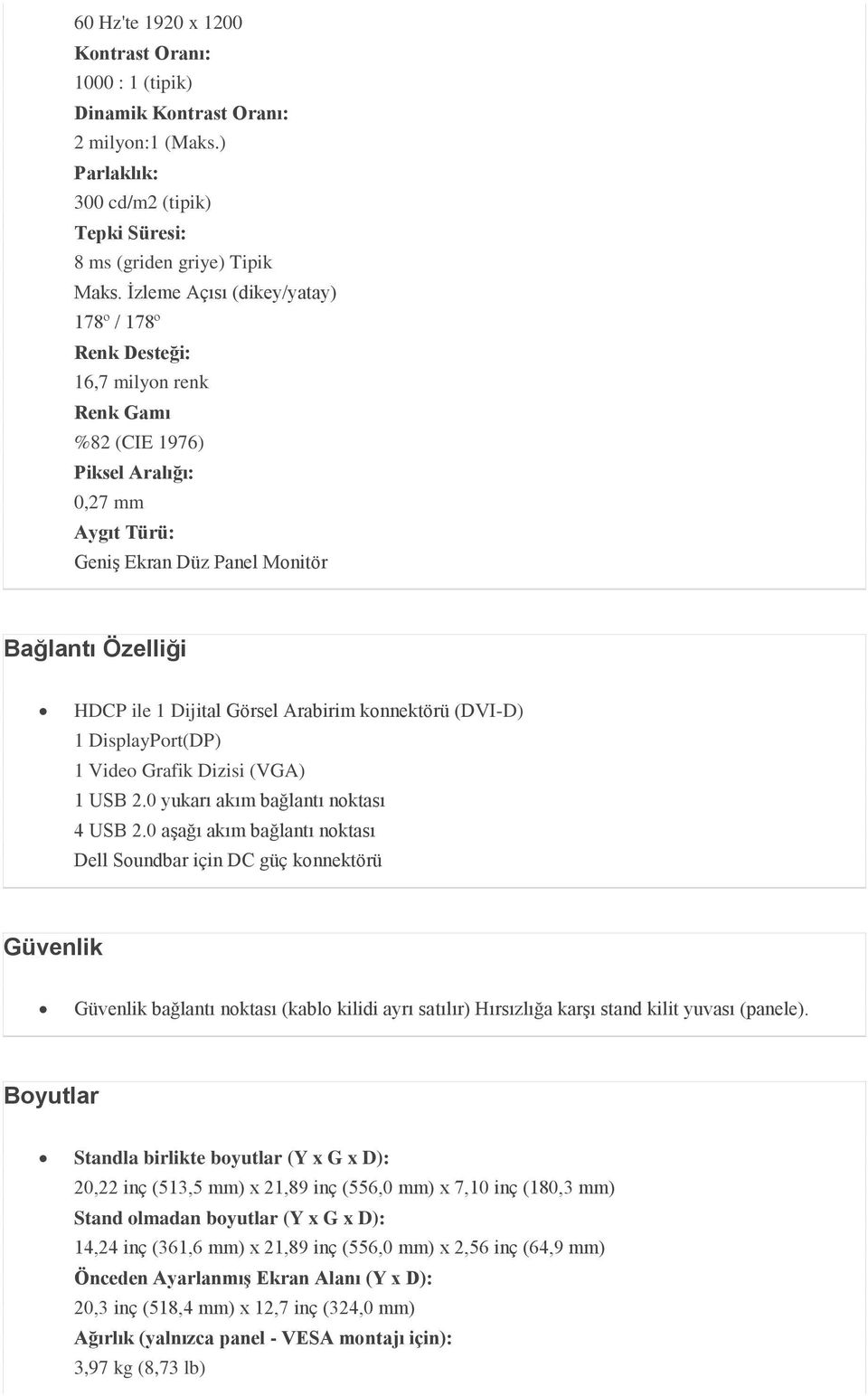 Görsel Arabirim konnektörü (DVI-D) 1 DisplayPort(DP) 1 Video Grafik Dizisi (VGA) 1 USB 2.0 yukarı akım bağlantı noktası 4 USB 2.