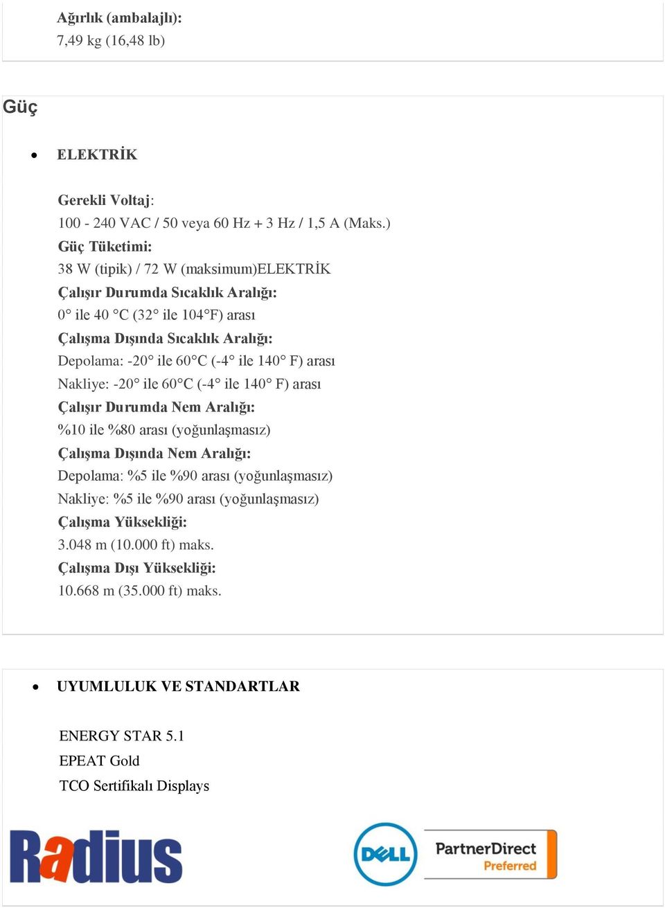 (-4 ile 140 F) arası Nakliye: -20 ile 60 C (-4 ile 140 F) arası Çalışır Durumda Nem Aralığı: %10 ile %80 arası (yoğunlaşmasız) Çalışma Dışında Nem Aralığı: Depolama: %5 ile %90