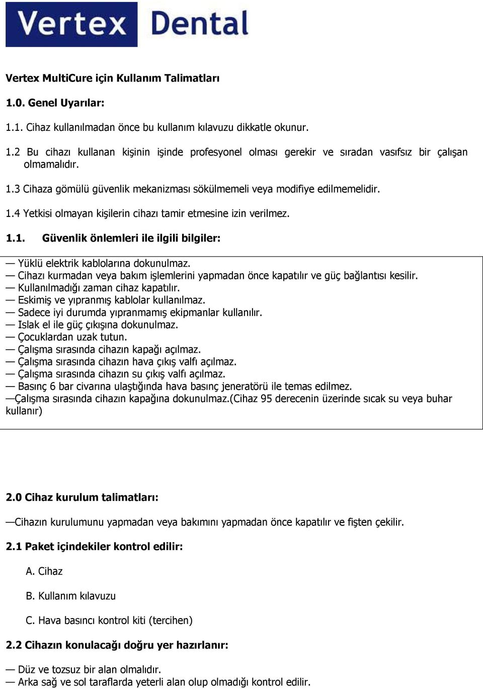 Cihazı kurmadan veya bakım işlemlerini yapmadan önce kapatılır ve güç bağlantısı kesilir. Kullanılmadığı zaman cihaz kapatılır. Eskimiş ve yıpranmış kablolar kullanılmaz.