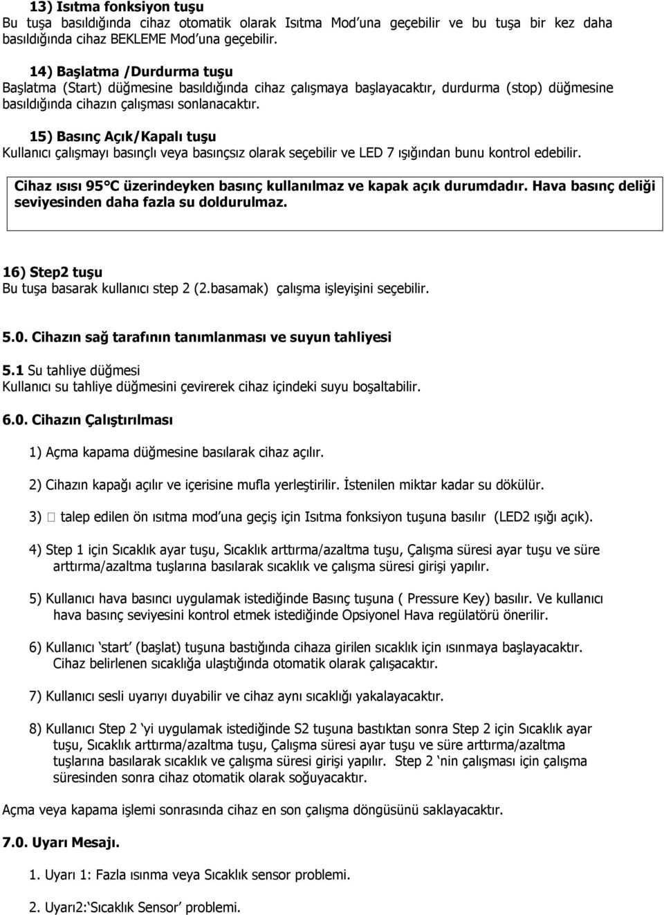 15) Basınç Açık/Kapalı tuşu Kullanıcı çalışmayı basınçlı veya basınçsız olarak seçebilir ve LED 7 ışığından bunu kontrol edebilir.