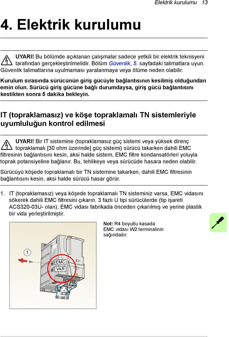 Sürücü giriş gücüne bağlı durumdaysa, giriş gücü bağlantısını kestikten sonra 5 dakika bekleyin. IT (topraklamasız) ve köşe topraklamalı TN sistemleriyle uyumluluğun kontrol edilmesi UYARI!