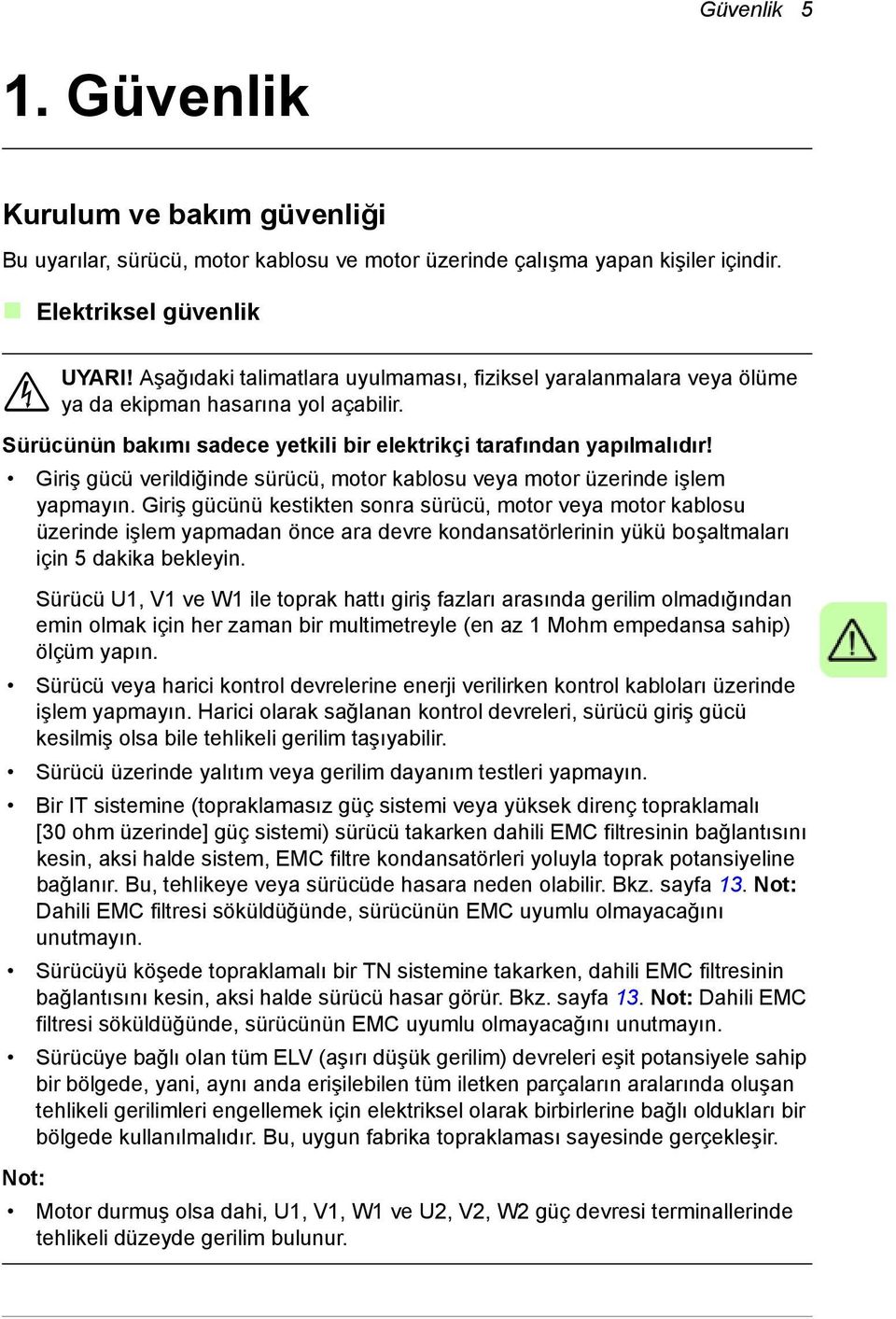 Giriş gücü verildiğinde sürücü, motor kablosu veya motor üzerinde işlem yapmayın.