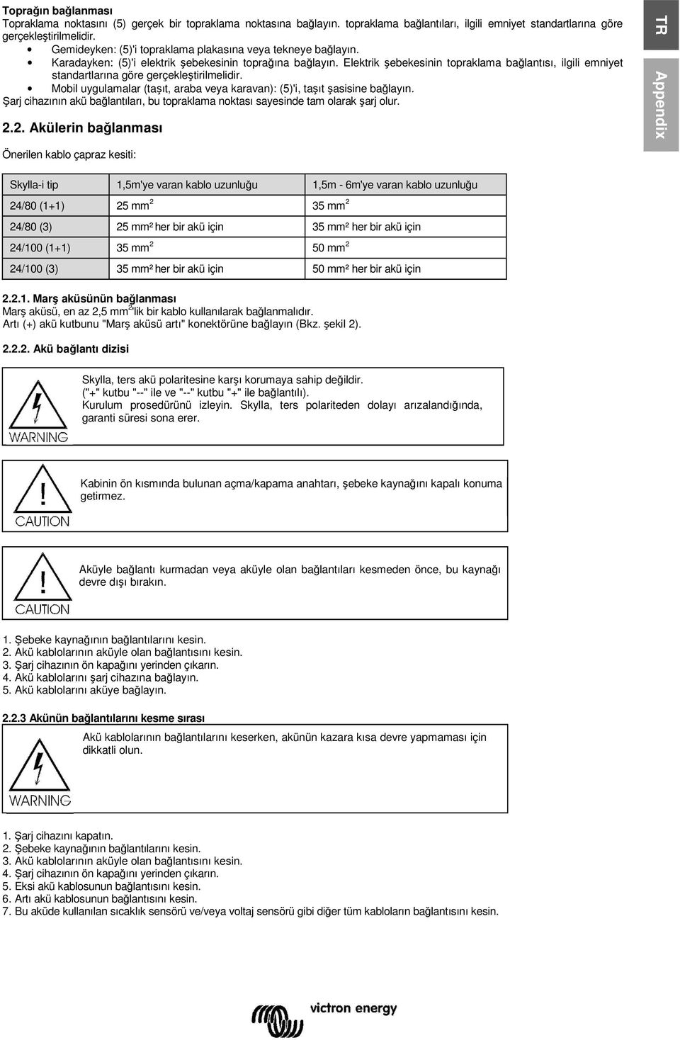 Elektrik şebekesinin topraklama bağlantısı, ilgili emniyet standartlarına göre gerçekleştirilmelidir. Mobil uygulamalar (taşıt, araba veya karavan): (5)'i, taşıt şasisine bağlayın.