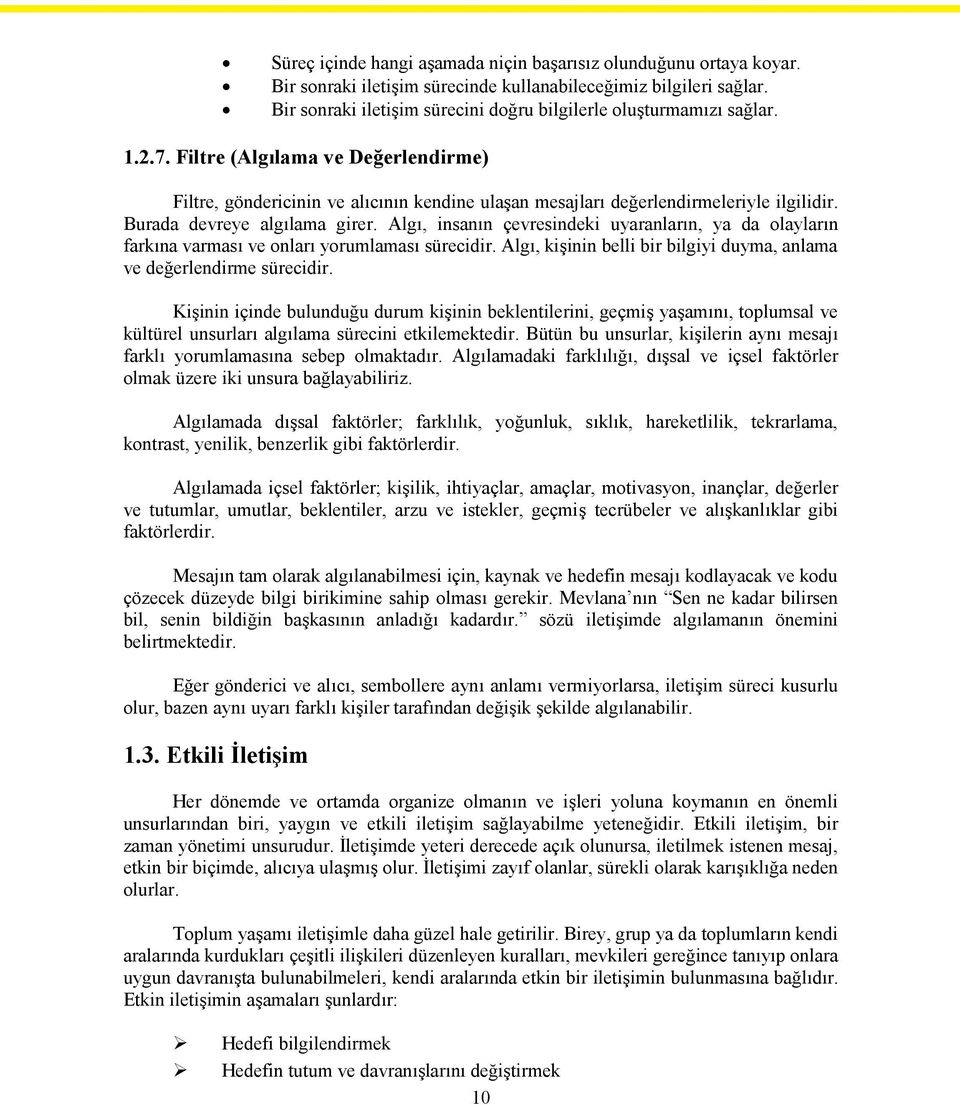 Burada devreye algılama girer. Algı, insanın çevresindeki uyaranların, ya da olayların farkına varması ve onları yorumlaması sürecidir.