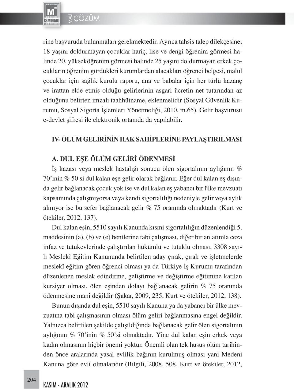 gördükleri kurumlardan alacakları öğrenci belgesi, malul çocuklar için sağlık kurulu raporu, ana ve babalar için her türlü kazanç ve irattan elde etmiş olduğu gelirlerinin asgari ücretin net