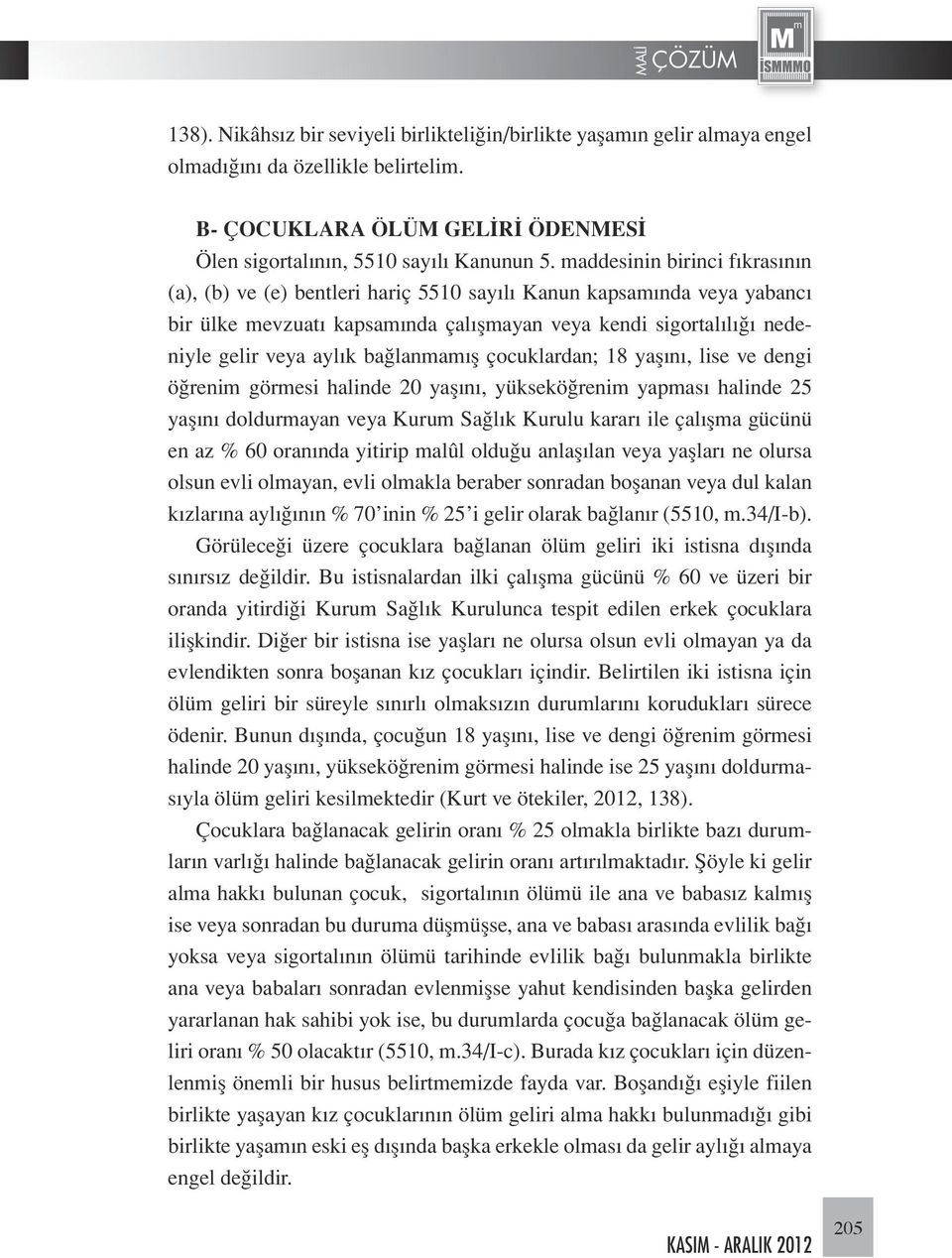 bağlanmamış çocuklardan; 18 yaşını, lise ve dengi öğrenim görmesi halinde 20 yaşını, yükseköğrenim yapması halinde 25 yaşını doldurmayan veya Kurum Sağlık Kurulu kararı ile çalışma gücünü en az % 60