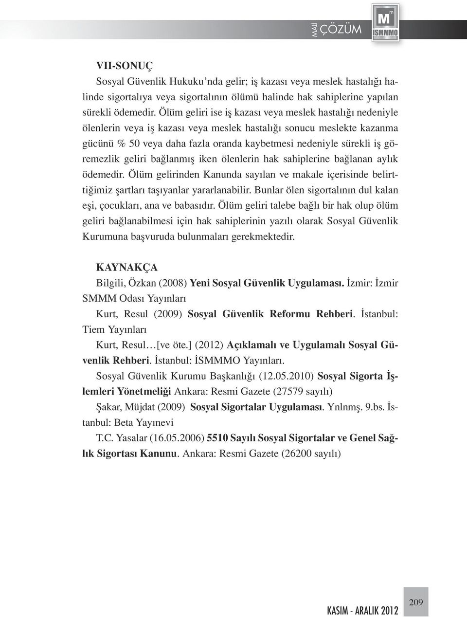 göremezlik geliri bağlanmış iken ölenlerin hak sahiplerine bağlanan aylık ödemedir. Ölüm gelirinden Kanunda sayılan ve makale içerisinde belirttiğimiz şartları taşıyanlar yararlanabilir.