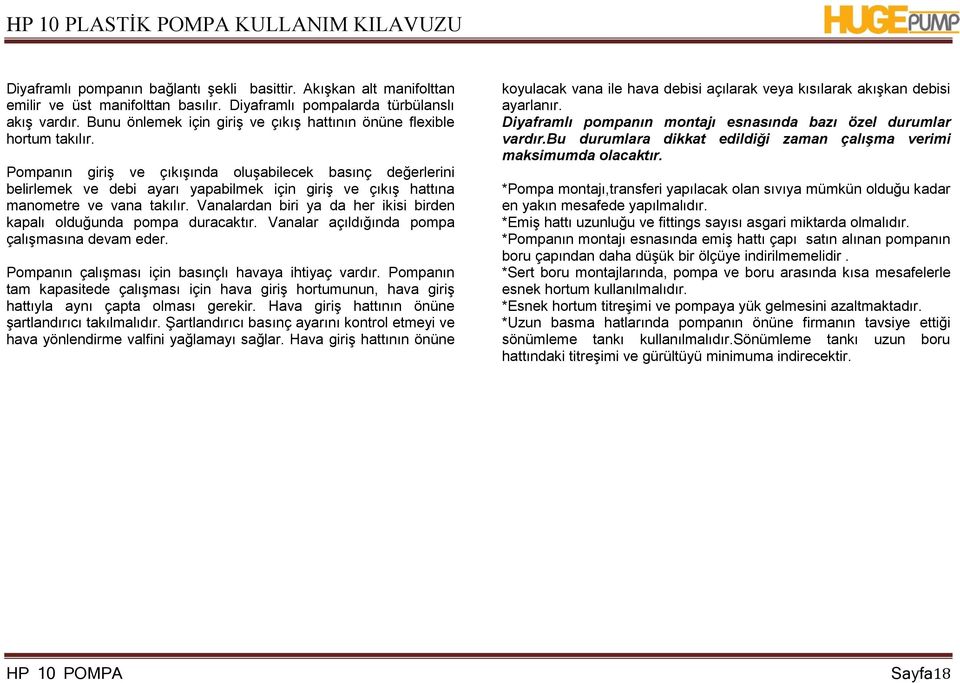 Pompanın giriģ ve çıkıģında oluģabilecek basınç değerlerini belirlemek ve debi ayarı yapabilmek için giriģ ve çıkıģ hattına manometre ve vana takılır.