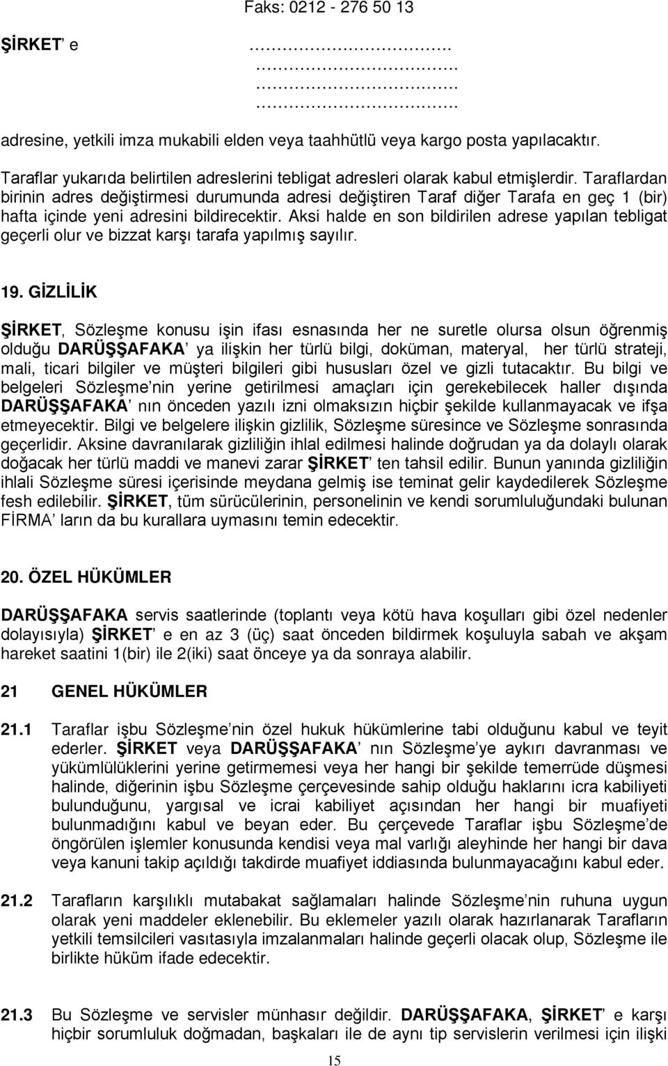 Taraflardan birinin adres değiştirmesi durumunda adresi değiştiren Taraf diğer Tarafa en geç 1 (bir) hafta içinde yeni adresini bildirecektir.