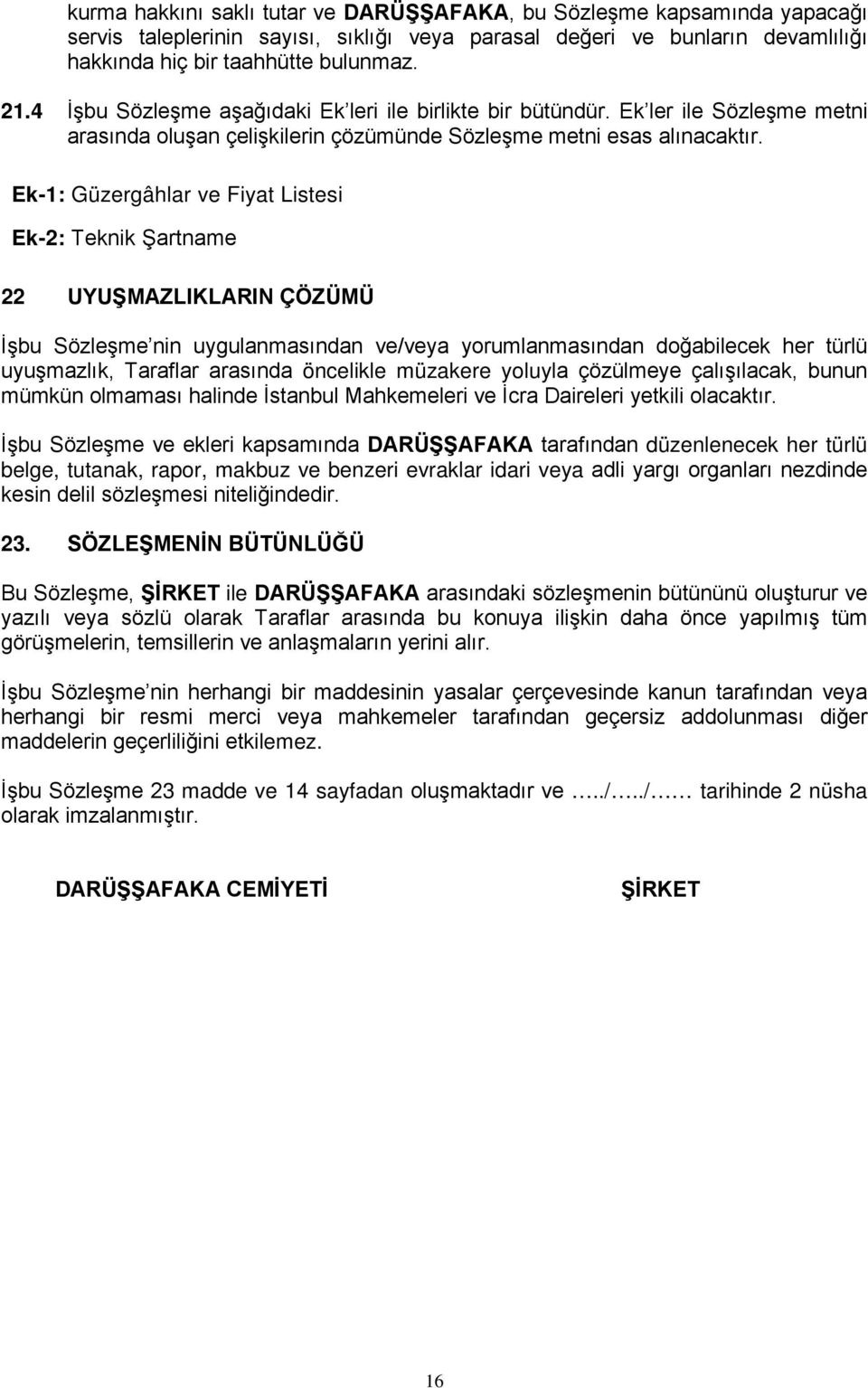 Ek-1: Güzergâhlar ve Fiyat Listesi Ek-2: Teknik Şartname 22 UYUŞMAZLIKLARIN ÇÖZÜMÜ İşbu Sözleşme nin uygulanmasından ve/veya yorumlanmasından doğabilecek her türlü uyuşmazlık, Taraflar arasında