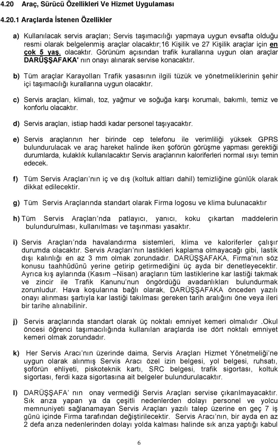 b) Tüm araçlar Karayolları Trafik yasasının ilgili tüzük ve yönetmeliklerinin şehir içi taşımacılığı kurallarına uygun olacaktır.