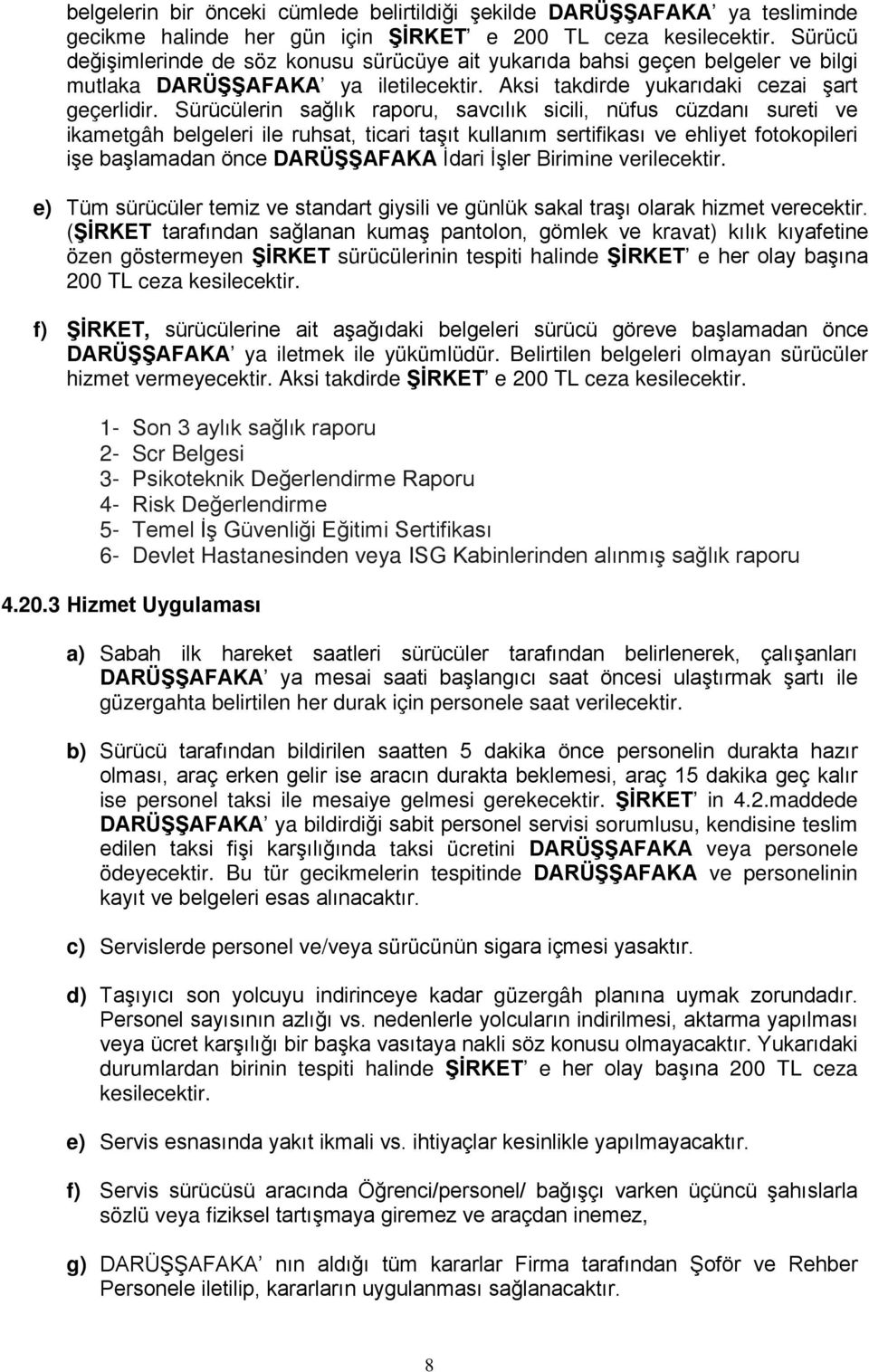 Sürücülerin sağlık raporu, savcılık sicili, nüfus cüzdanı sureti ve ikametgâh belgeleri ile ruhsat, ticari taşıt kullanım sertifikası ve ehliyet fotokopileri işe başlamadan önce DARÜŞŞAFAKA İdari