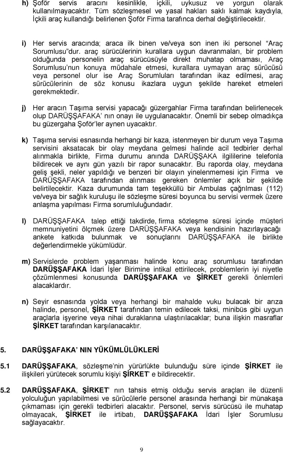 i) Her servis aracında; araca ilk binen ve/veya son inen iki personel Araç Sorumlusu dur.