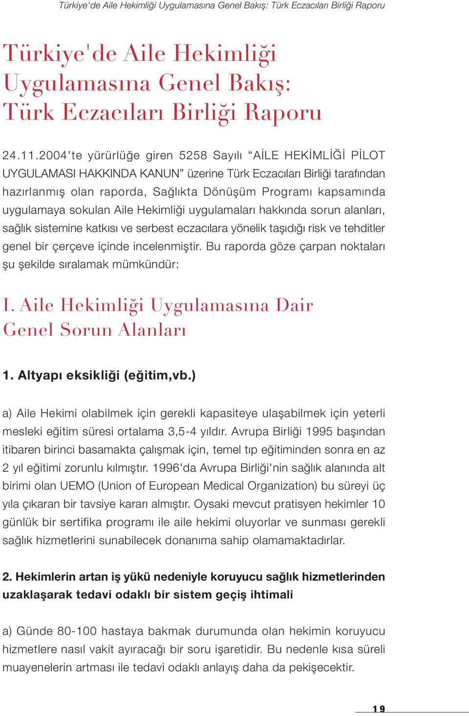 sokulan Aile Hekimliği uygulamaları hakkında sorun alanları, sağlık sistemine katkısı ve serbest eczacılara yönelik taşıdığı risk ve tehditler genel bir çerçeve içinde incelenmiştir.