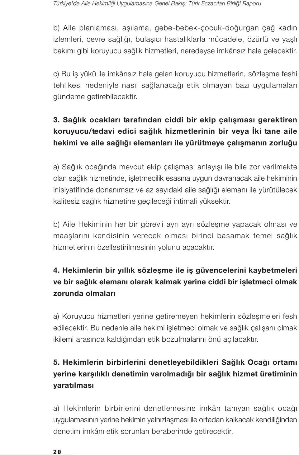 Sağlık ocakları tarafından ciddi bir ekip çalışması gerektiren koruyucu/tedavi edici sağlık hizmetlerinin bir veya İki tane aile hekimi ve aile sağlığı elemanları ile yürütmeye çalışmanın zorluğu a)