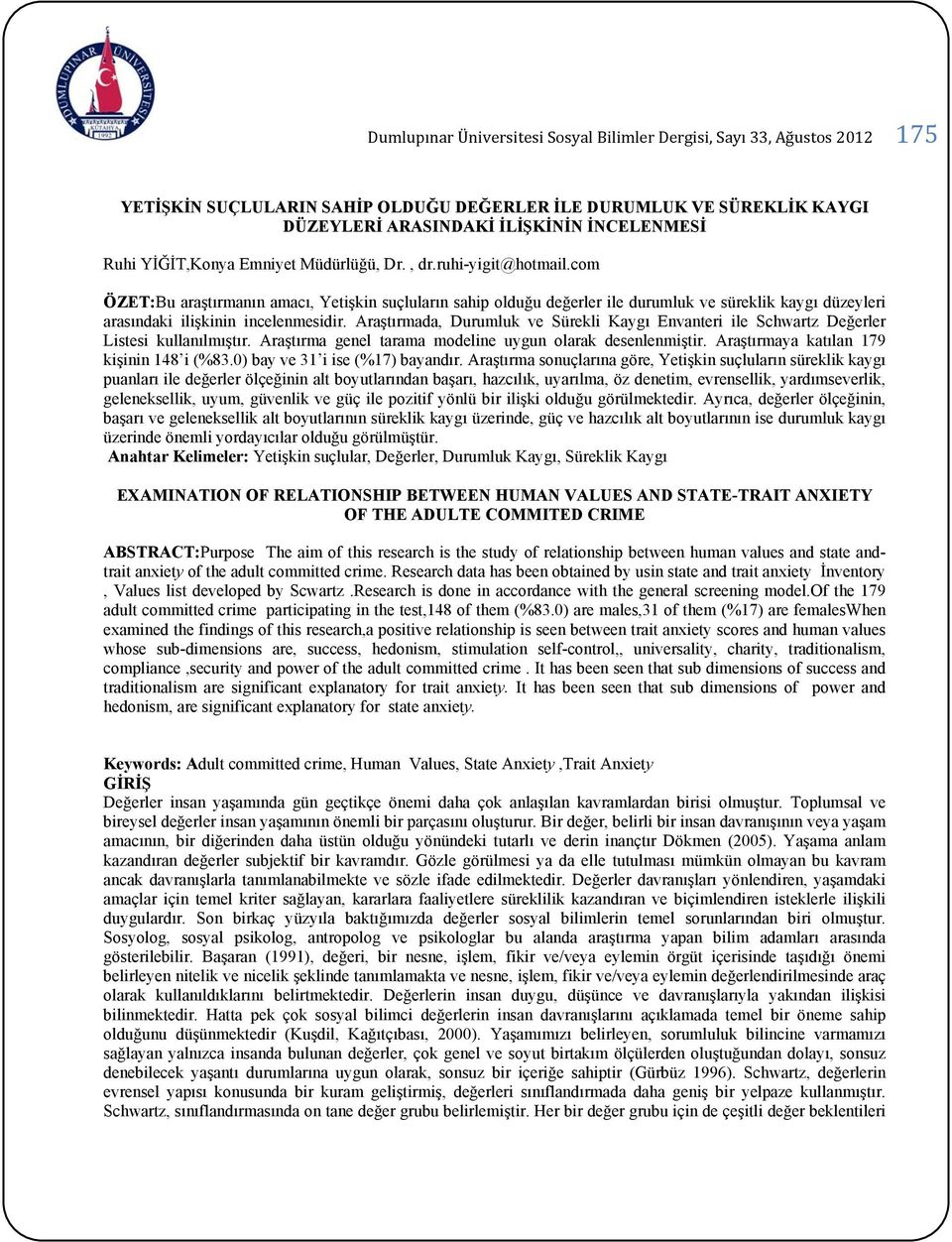 com ÖZET:Bu araştırmanın amacı, Yetişkin suçluların sahip olduğu değerler ile durumluk ve süreklik kaygı düzeyleri arasındaki ilişkinin incelenmesidir.