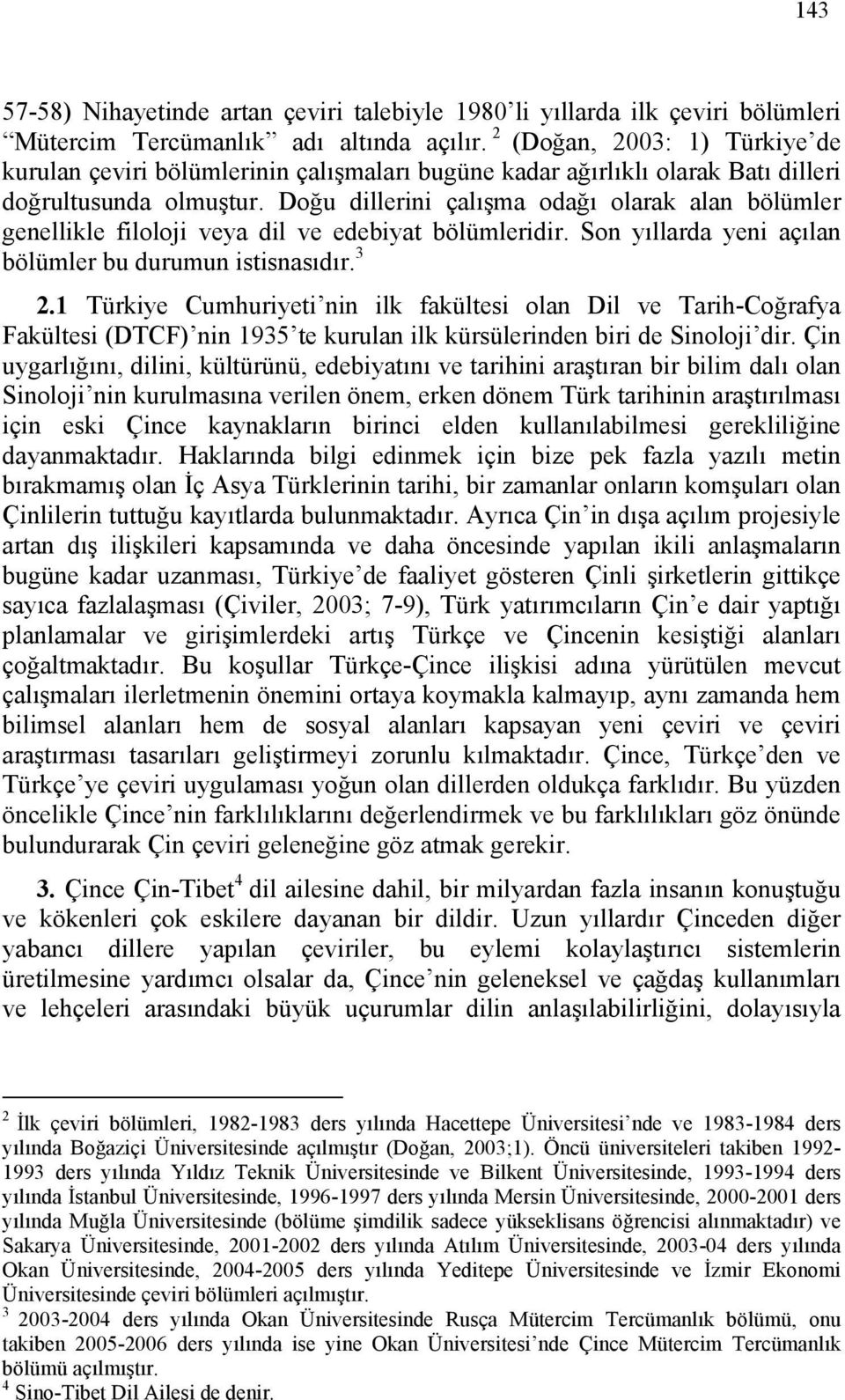 Doğu dillerini çalışma odağı olarak alan bölümler genellikle filoloji veya dil ve edebiyat bölümleridir. Son yıllarda yeni açılan bölümler bu durumun istisnasıdır. 3 2.