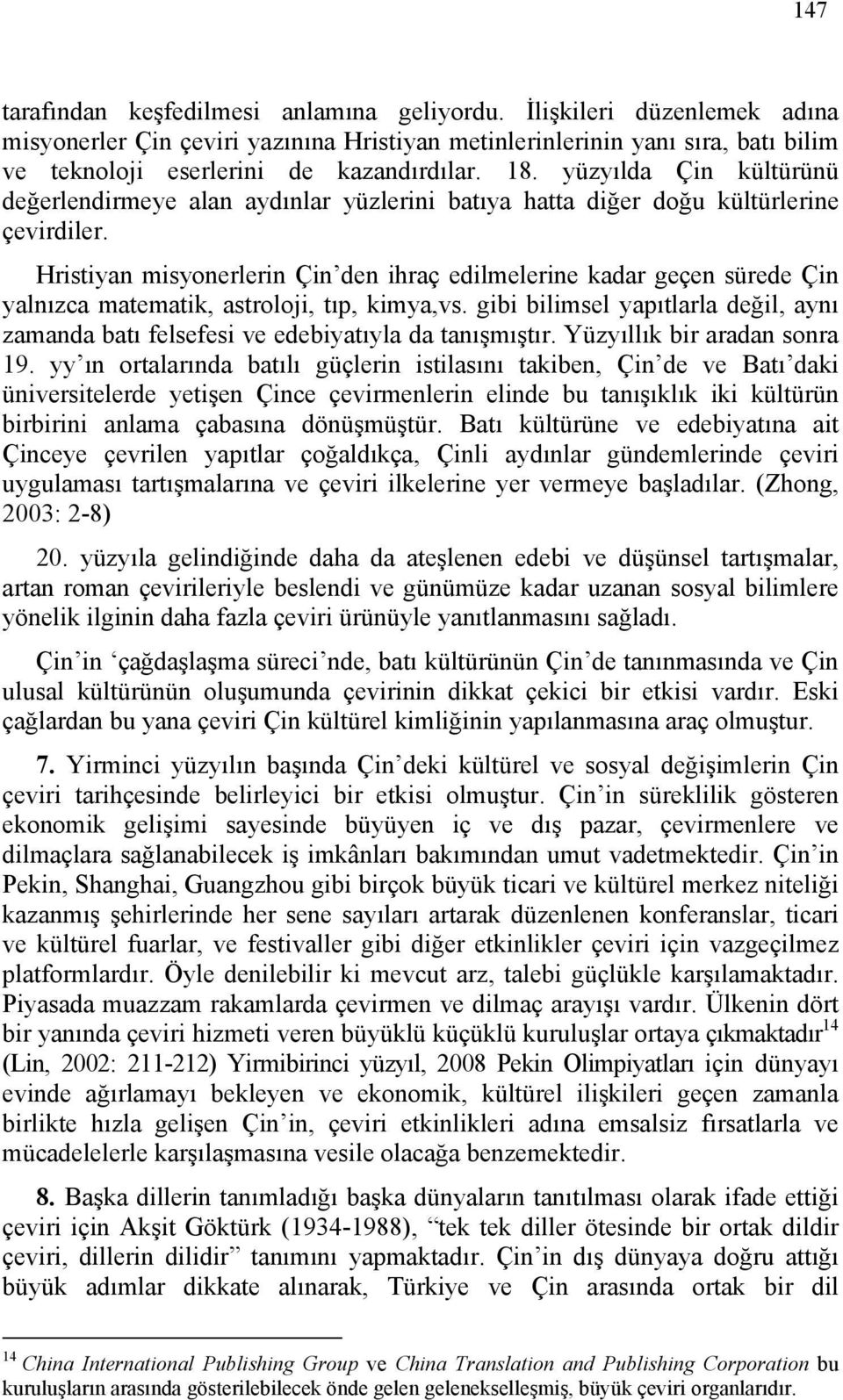 Hristiyan misyonerlerin Çin den ihraç edilmelerine kadar geçen sürede Çin yalnızca matematik, astroloji, tıp, kimya,vs.