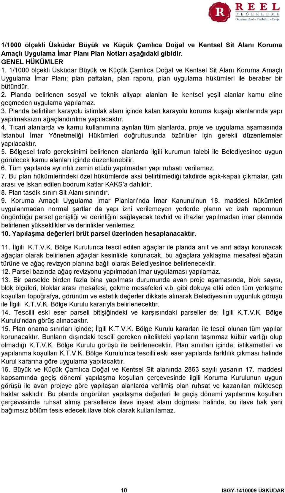 Planda belirlenen sosyal ve teknik altyapı alanları ile kentsel yeşil alanlar kamu eline geçmeden uygulama yapılamaz. 3.