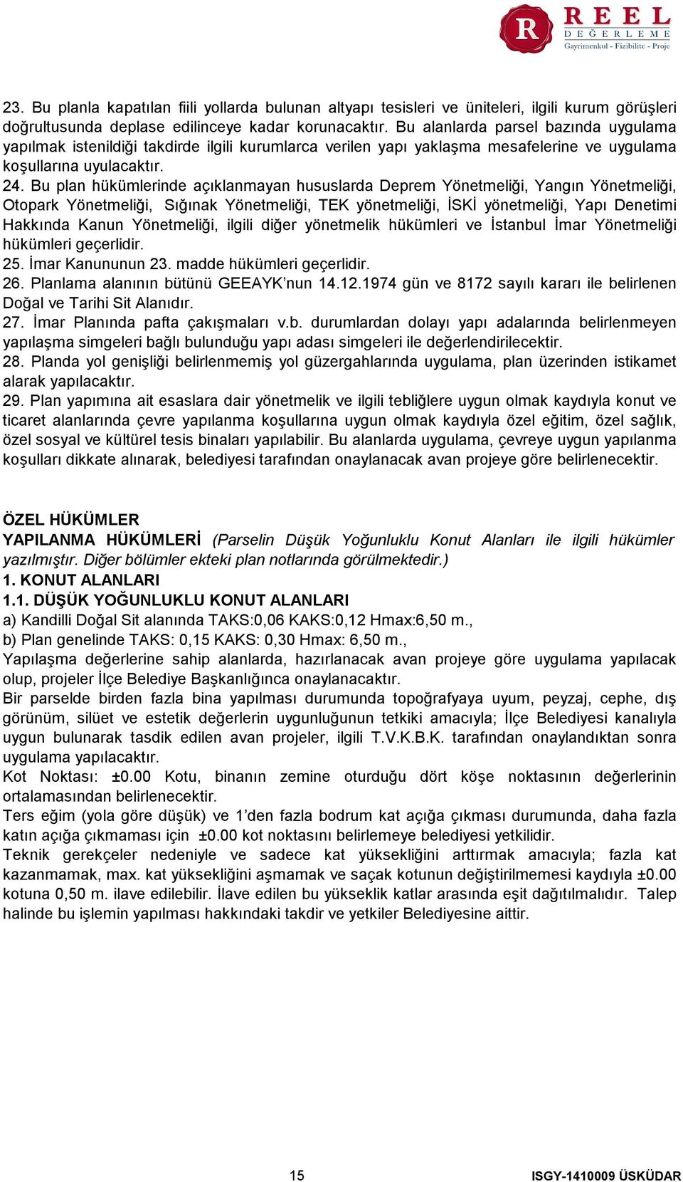 Bu plan hükümlerinde açıklanmayan hususlarda Deprem Yönetmeliği, Yangın Yönetmeliği, Otopark Yönetmeliği, Sığınak Yönetmeliği, TEK yönetmeliği, İSKİ yönetmeliği, Yapı Denetimi Hakkında Kanun