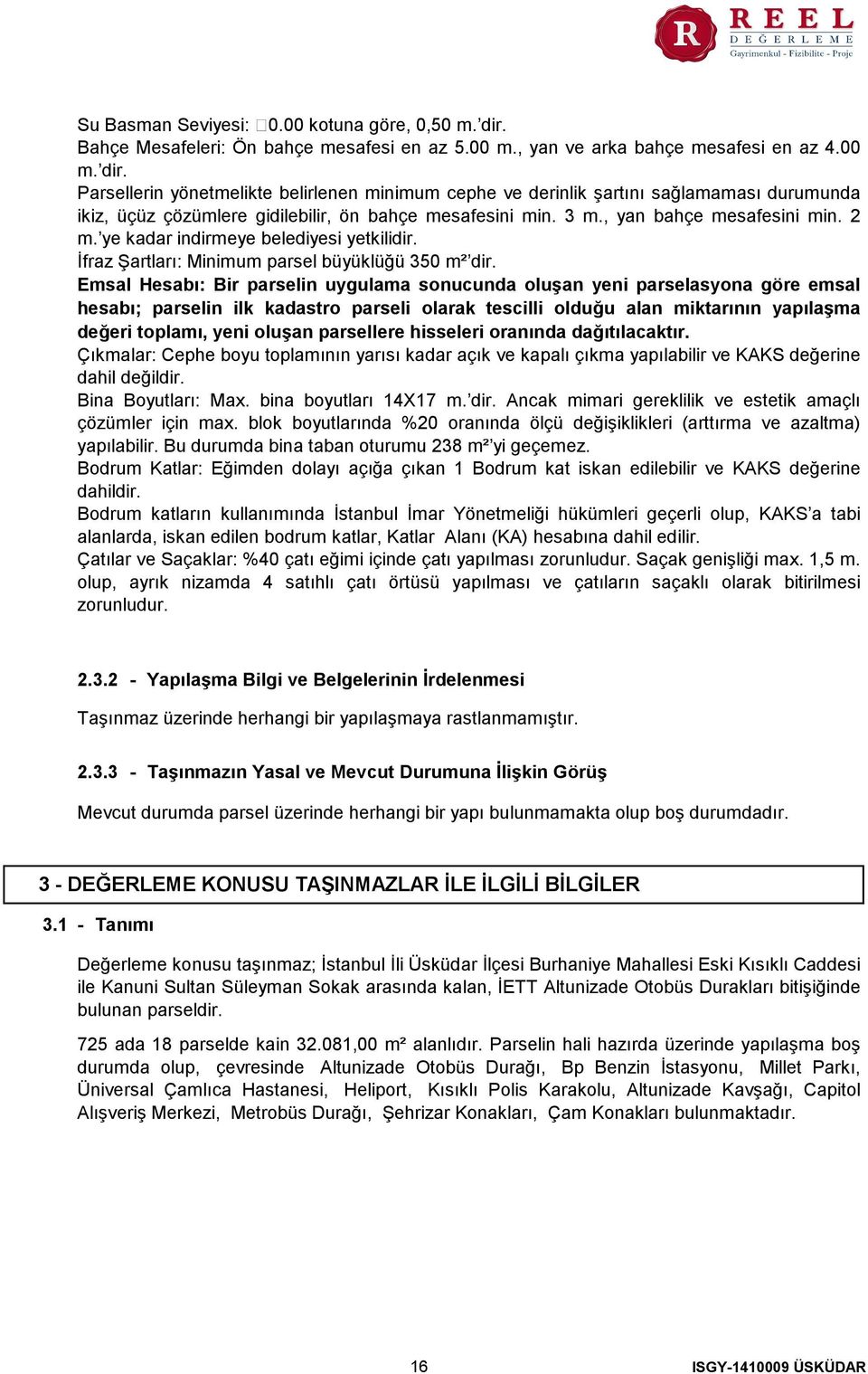 Emsal Hesabı Bir parselin uygulama sonucunda oluşan yeni parselasyona göre emsal hesabı; parselin ilk kadastro parseli olarak tescilli olduğu alan miktarının yapılaşma değeri toplamı, yeni oluşan