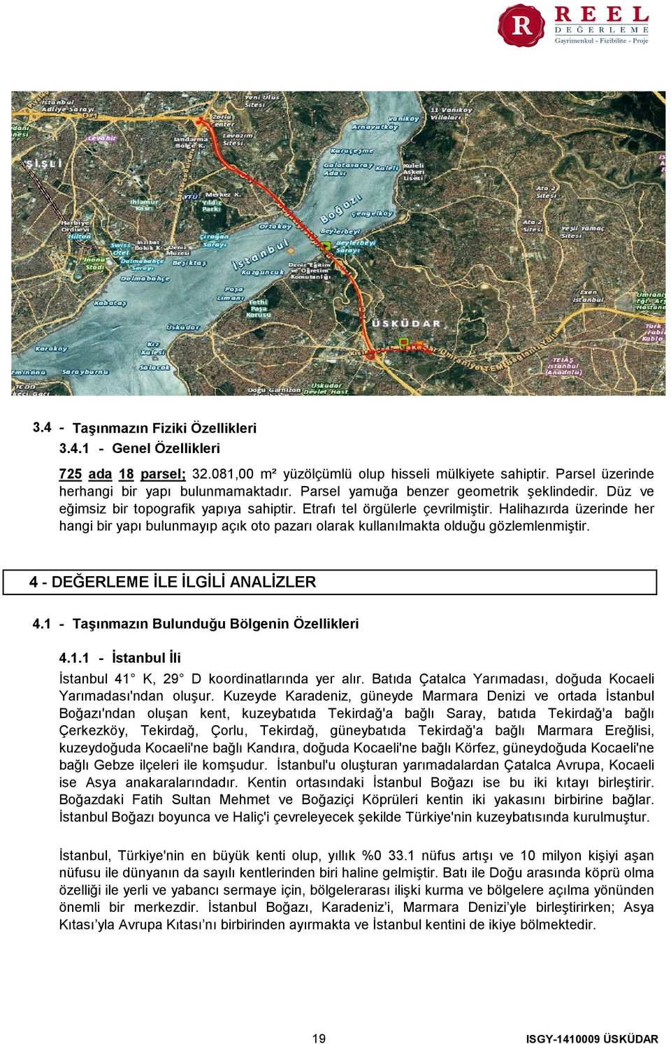 Halihazırda üzerinde her hangi bir yapı bulunmayıp açık oto pazarı olarak kullanılmakta olduğu gözlemlenmiştir. 4 - DEĞERLEME İLE İLGİLİ ANALİZLER 4.1 