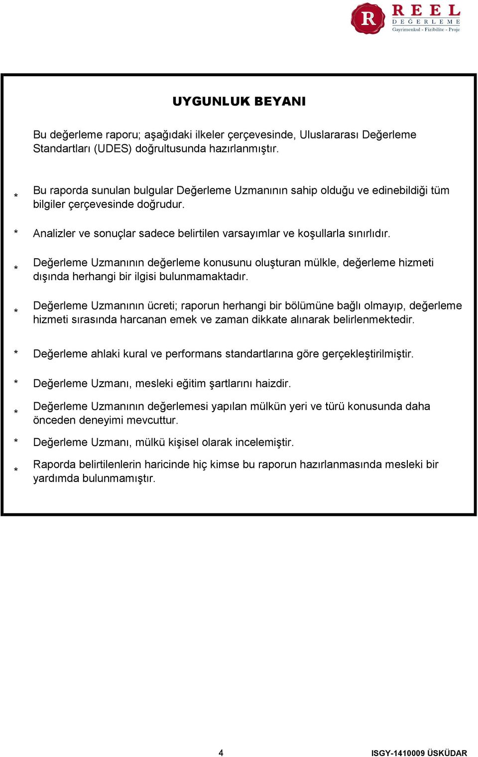 Değerleme Uzmanının değerleme konusunu oluşturan mülkle, değerleme hizmeti dışında herhangi bir ilgisi bulunmamaktadır.