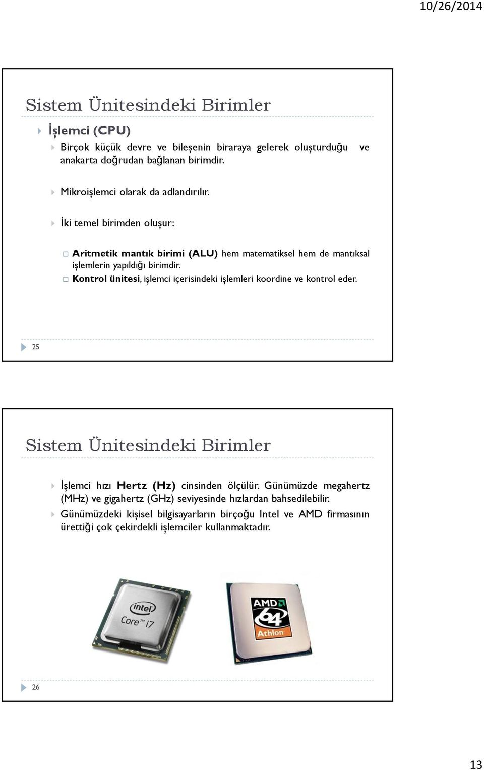 Kontrol ünitesi, işlemci içerisindeki işlemleri koordine ve kontrol eder. 25 Sistem Ünitesindeki Birimler İşlemci hızı Hertz (Hz) cinsinden ölçülür.