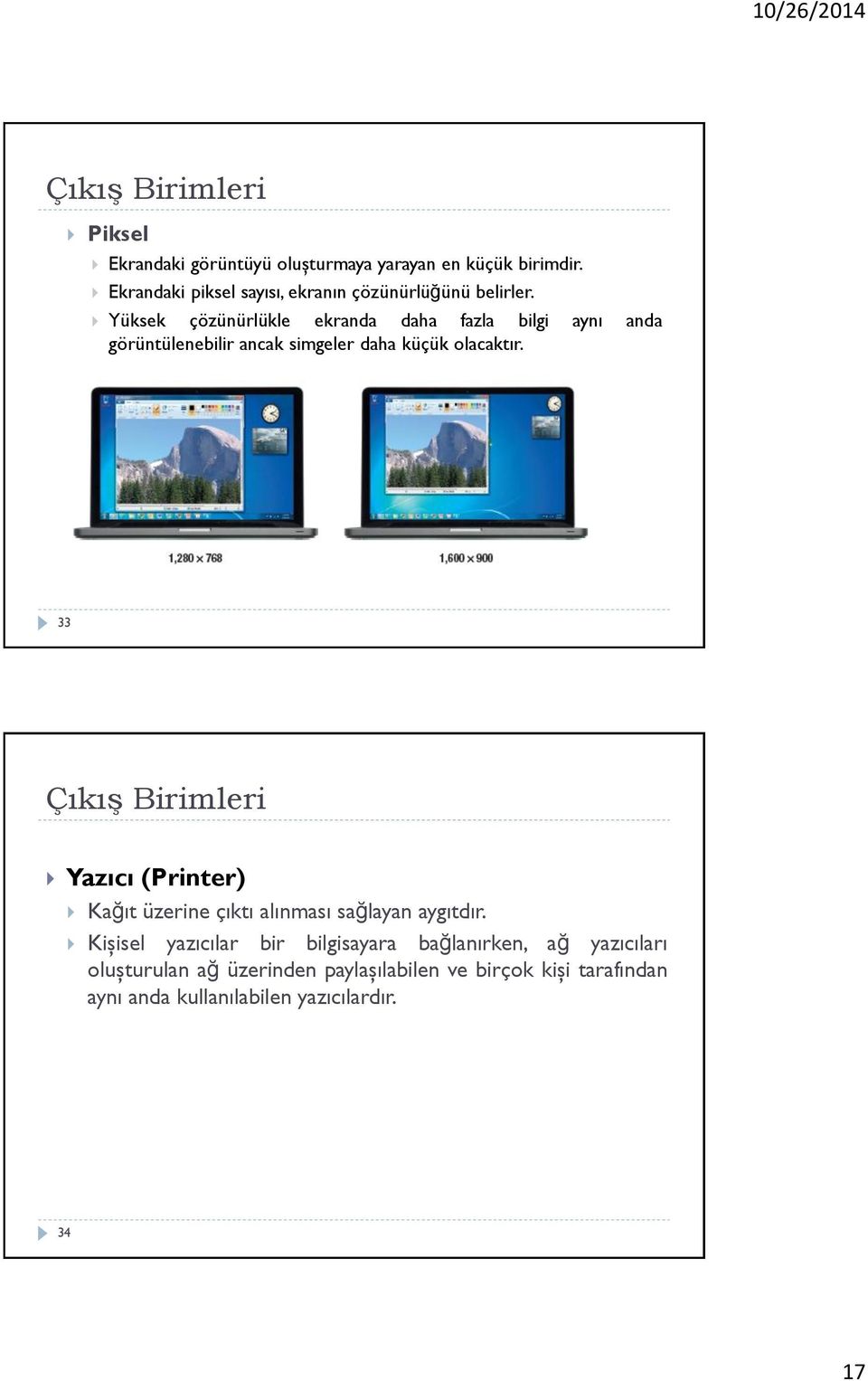 Yüksek çözünürlükle ekranda daha fazla bilgi aynı anda görüntülenebilir ancak simgeler daha küçük olacaktır.