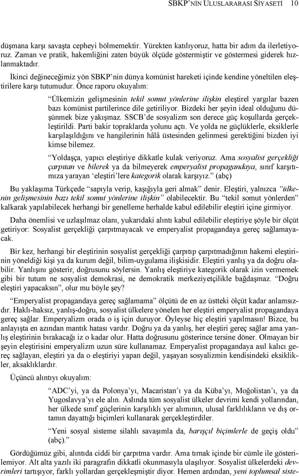 İkinci değineceğimiz yön SBKP nin dünya komünist hareketi içinde kendine yöneltilen eleştirilere karşı tutumudur.