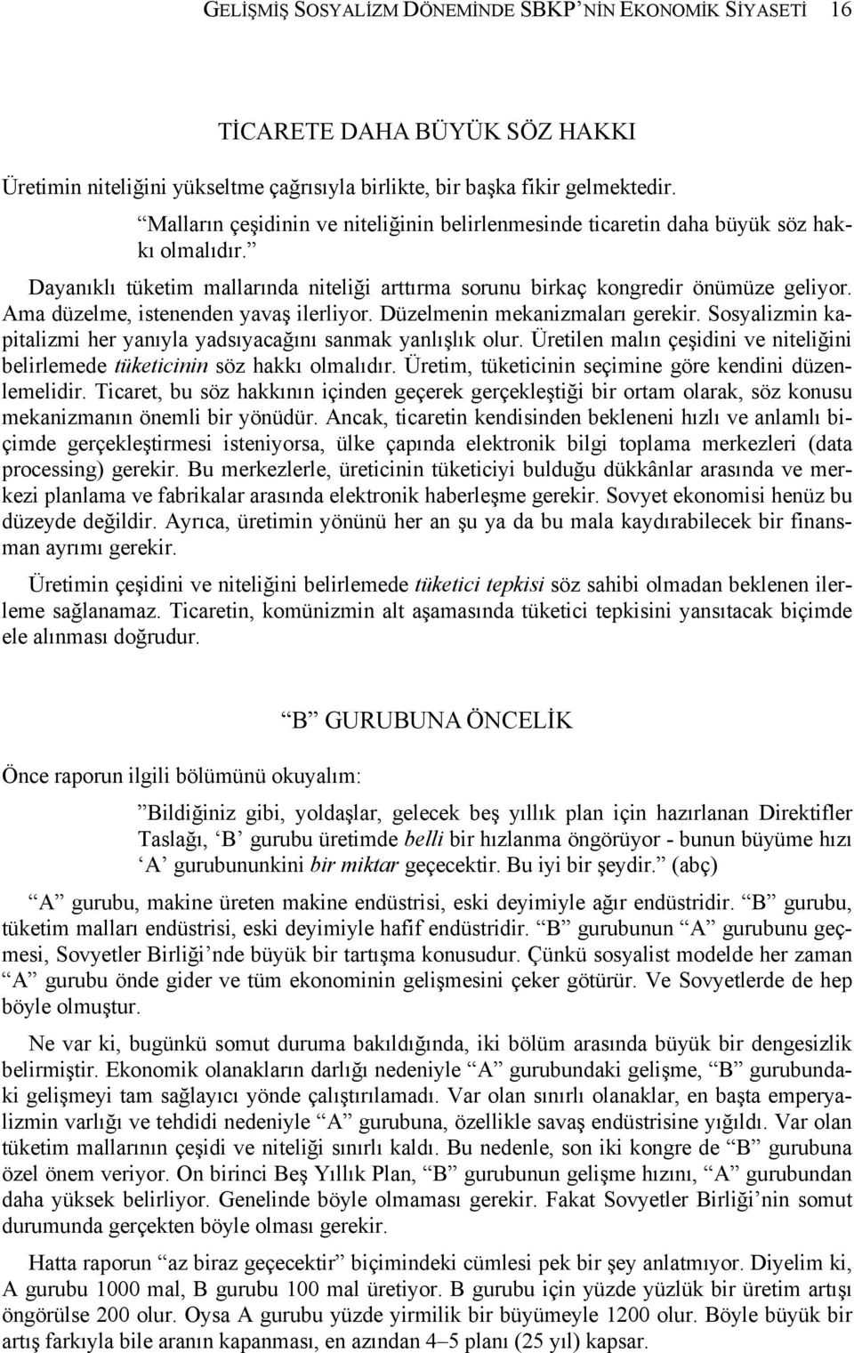 Ama düzelme, istenenden yavaş ilerliyor. Düzelmenin mekanizmaları gerekir. Sosyalizmin kapitalizmi her yanıyla yadsıyacağını sanmak yanlışlık olur.