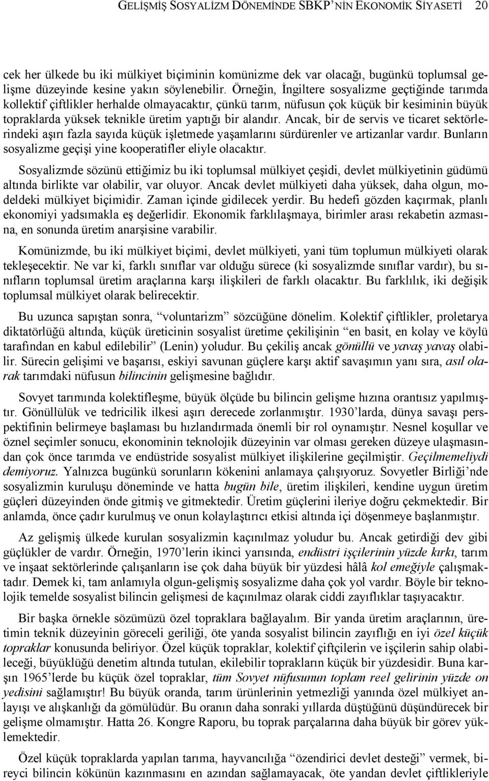 Ancak, bir de servis ve ticaret sektörlerindeki aşırı fazla sayıda küçük işletmede yaşamlarını sürdürenler ve artizanlar vardır. Bunların sosyalizme geçişi yine kooperatifler eliyle olacaktır.