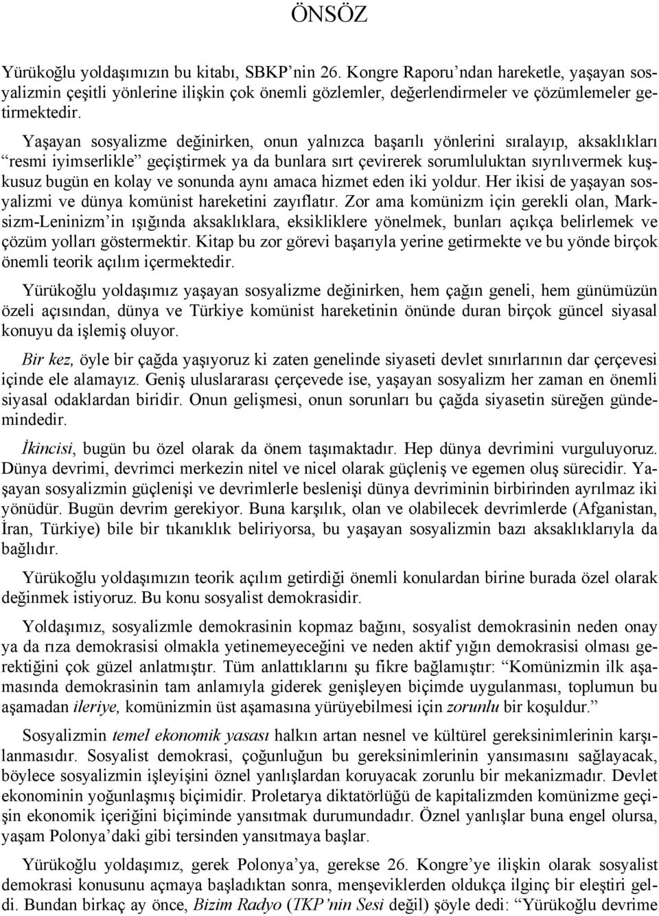 ve sonunda aynı amaca hizmet eden iki yoldur. Her ikisi de yaşayan sosyalizmi ve dünya komünist hareketini zayıflatır.