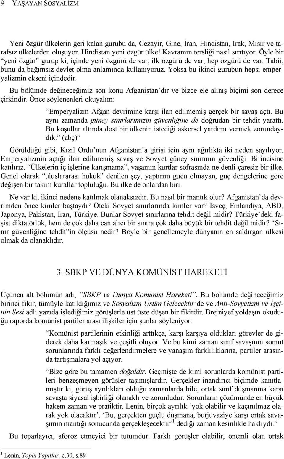 Yoksa bu ikinci gurubun hepsi emperyalizmin ekseni içindedir. Bu bölümde değineceğimiz son konu Afganistan dır ve bizce ele alınış biçimi son derece çirkindir.