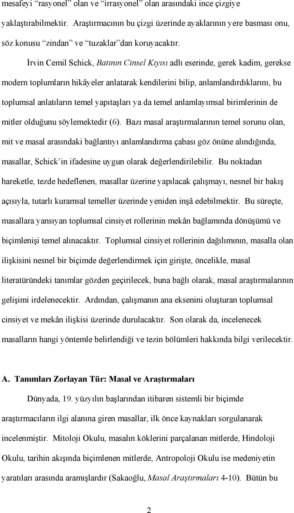 yapıtaşları ya da temel anlamlayımsal birimlerinin de mitler olduğunu söylemektedir (6).