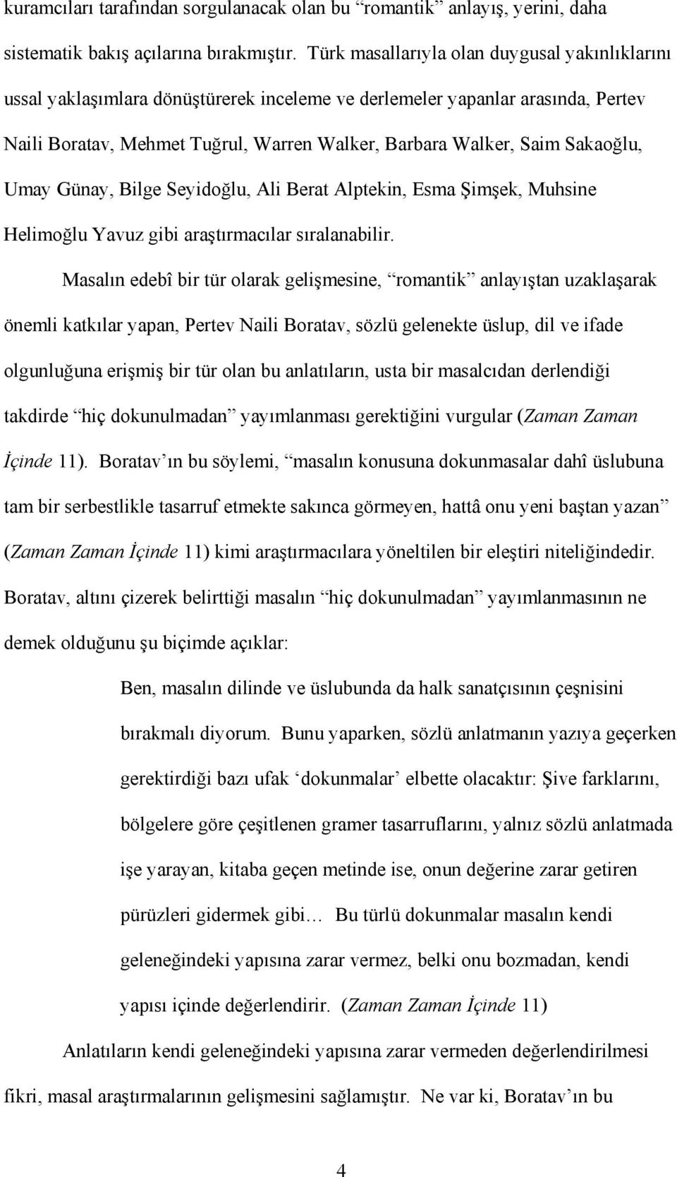 Sakaoğlu, Umay Günay, Bilge Seyidoğlu, Ali Berat Alptekin, Esma Şimşek, Muhsine Helimoğlu Yavuz gibi araştırmacılar sıralanabilir.