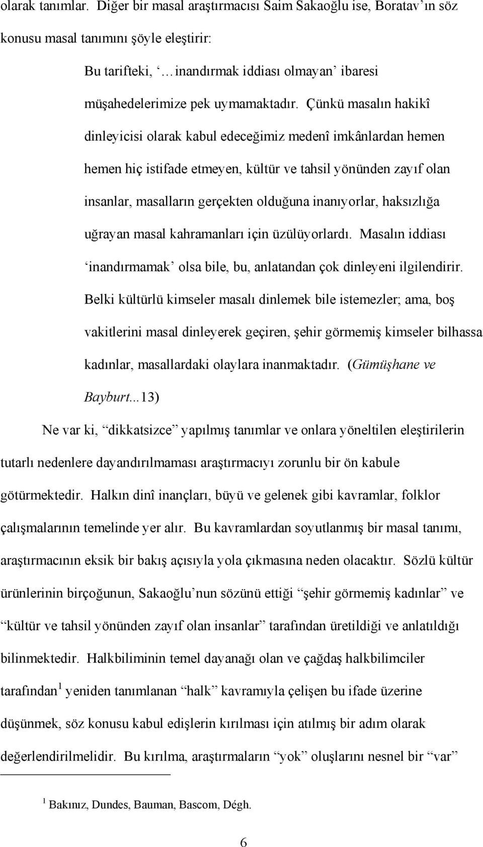 Çünkü masalın hakikî dinleyicisi olarak kabul edeceğimiz medenî imkânlardan hemen hemen hiç istifade etmeyen, kültür ve tahsil yönünden zayıf olan insanlar, masalların gerçekten olduğuna inanıyorlar,