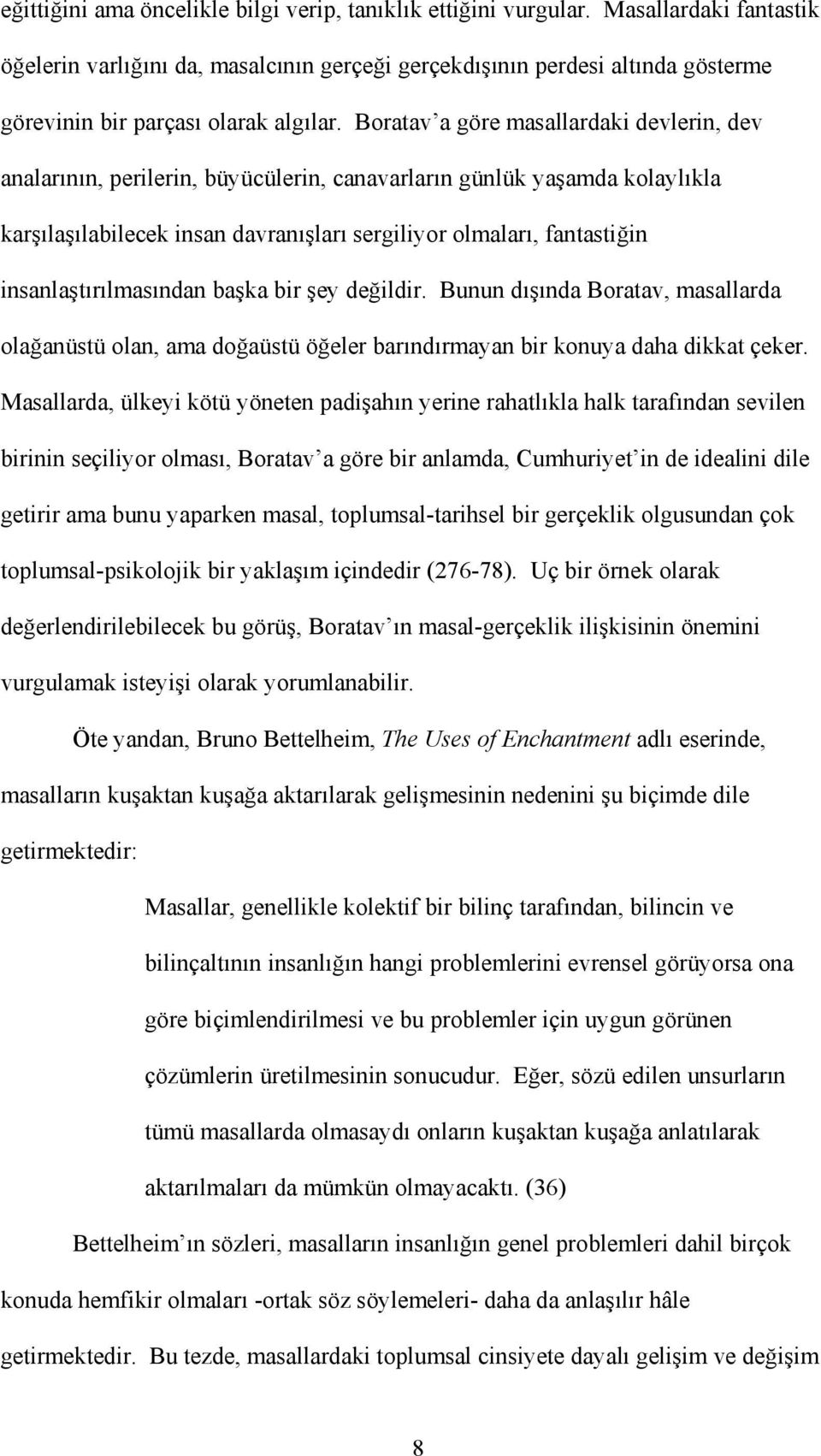 Boratav a göre masallardaki devlerin, dev analarının, perilerin, büyücülerin, canavarların günlük yaşamda kolaylıkla karşılaşılabilecek insan davranışları sergiliyor olmaları, fantastiğin