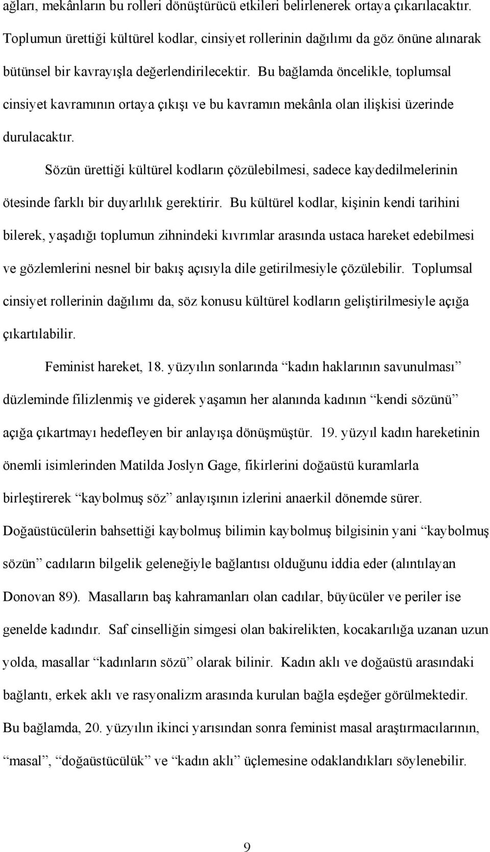 Bu bağlamda öncelikle, toplumsal cinsiyet kavramının ortaya çıkışı ve bu kavramın mekânla olan ilişkisi üzerinde durulacaktır.