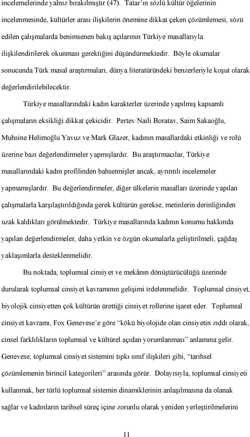 ilişkilendirilerek okunması gerektiğini düşündürmektedir. Böyle okumalar sonucunda Türk masal araştırmaları, dünya literatüründeki benzerleriyle koşut olarak değerlendirilebilecektir.