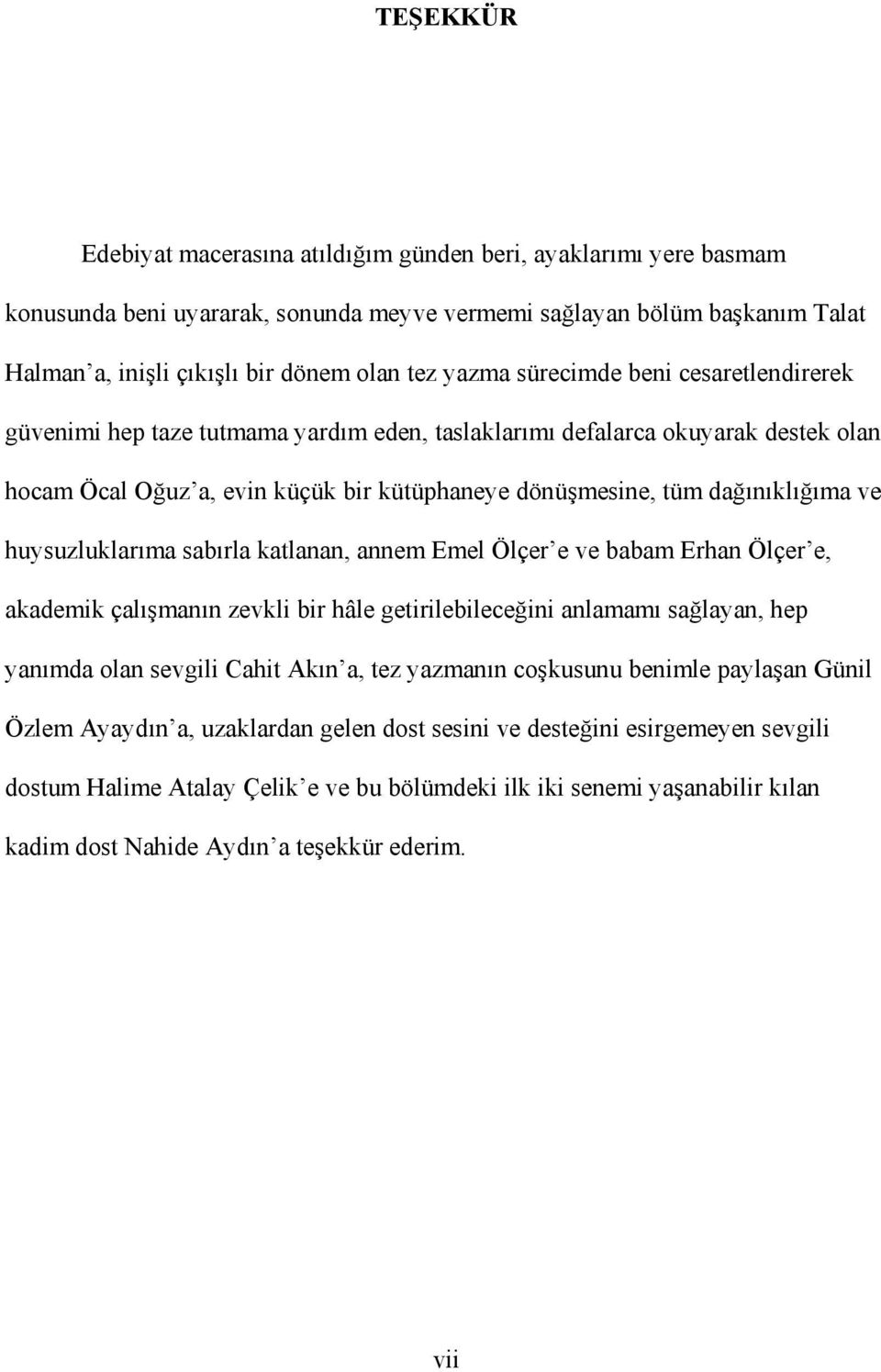 dağınıklığıma ve huysuzluklarıma sabırla katlanan, annem Emel Ölçer e ve babam Erhan Ölçer e, akademik çalışmanın zevkli bir hâle getirilebileceğini anlamamı sağlayan, hep yanımda olan sevgili Cahit