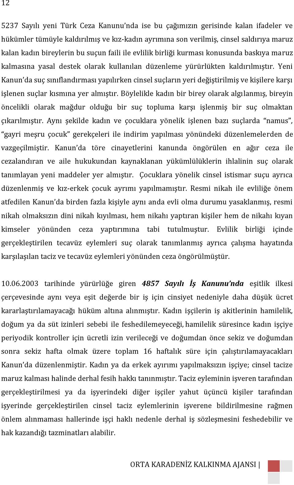 Yeni Kanun da suç sınıflandırması yapılırken cinsel suçların yeri değiştirilmiş ve kişilere karşı işlenen suçlar kısmına yer almıştır.