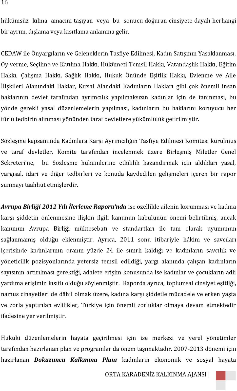 Sağlık Hakkı, Hukuk Önünde Eşitlik Hakkı, Evlenme ve Aile İlişkileri Alanındaki Haklar, Kırsal Alandaki Kadınların Hakları gibi çok önemli insan haklarının devlet tarafından ayrımcılık yapılmaksızın